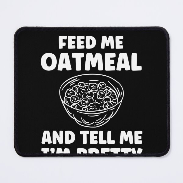 Item preview, Feed Me Oatmeal And Tell Me I'm Pretty Oatmeal Lover designed and sold by BlueBerry-Pengu.