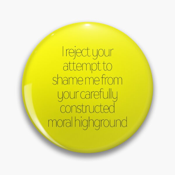 Item preview, i reject your attempt to shame me from your carefully constructed moral highground designed and sold by LawTurley.