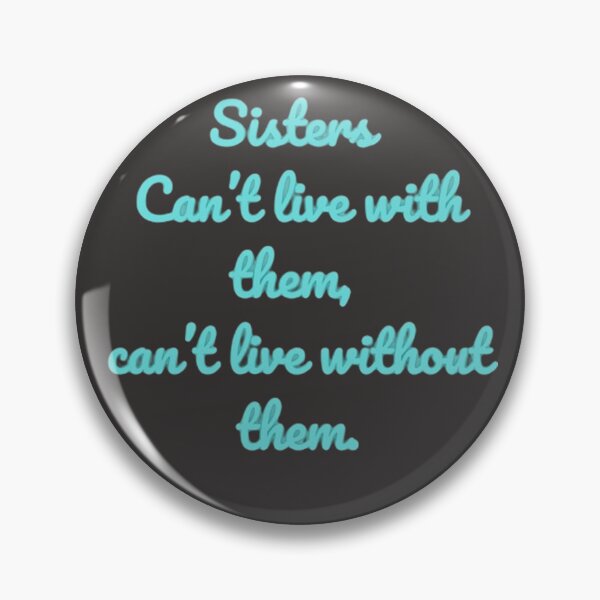 Item preview, Sisters: Can’t Live with Them, Can’t Live Without Them designed and sold by FirstLoveDadArt.