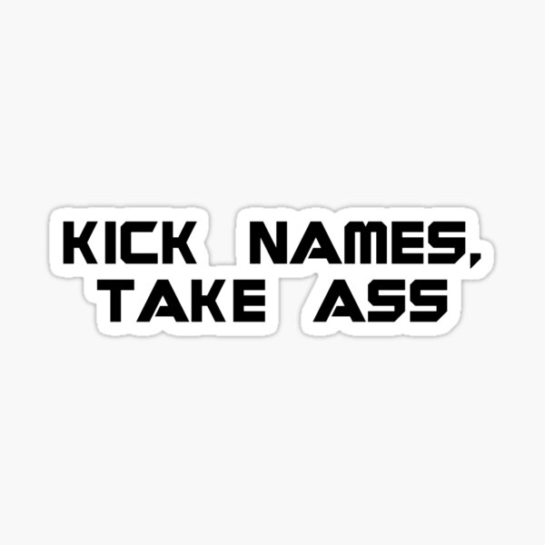 Kick Names, Take Ass Sticker.