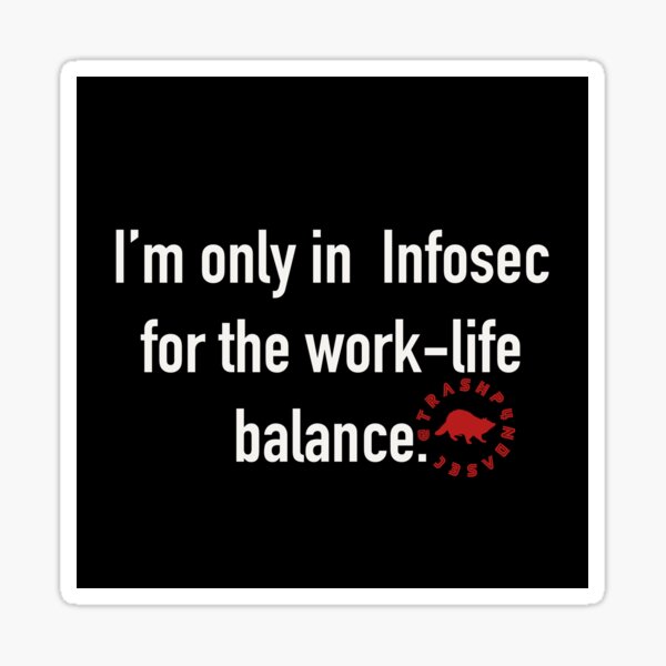 Item preview, I’m only in infosec for the work-life balance designed and sold by TrashPandaSec.