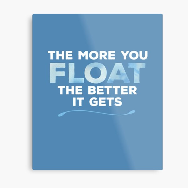 Flotation Therapy Float Tank 'The More You Float The Better It Gets' Metal Print