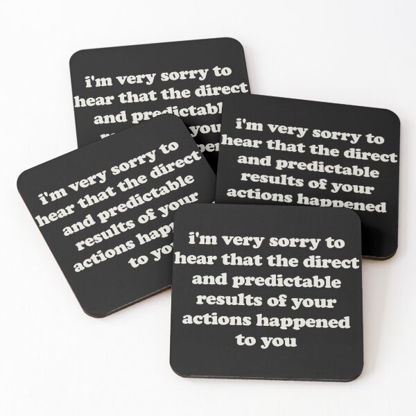Item preview, I'm Very Sorry To Hear That The Direct And Predictable Results Of Your Actions Happened To You. designed and sold by crenaviolena.
