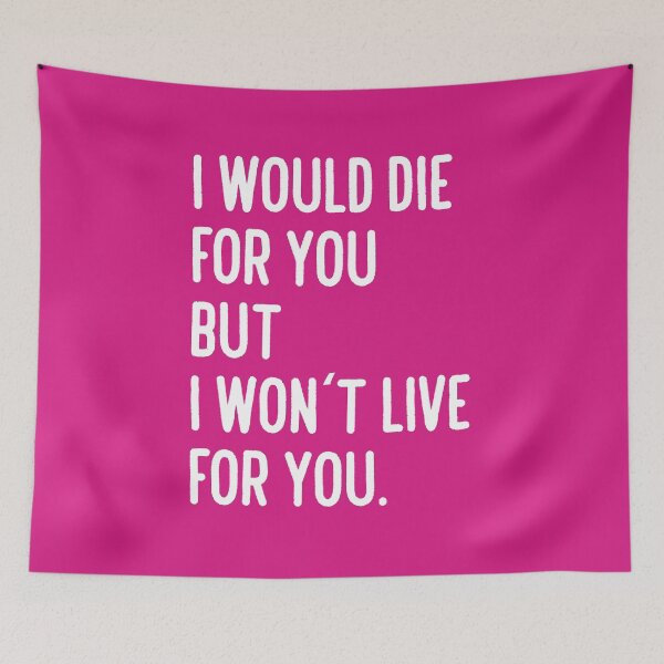 Item preview, I would die for you. But I won't live for you. designed and sold by nimmitrends.