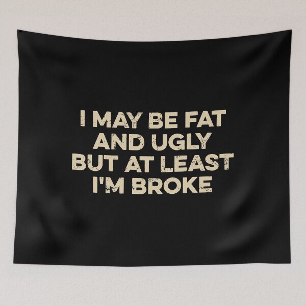 Item preview, I May Be Fat and Ugly but At Least I'm Broke designed and sold by zeviwanty.