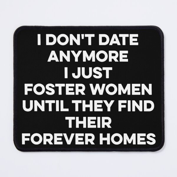Item preview, I Don't Date Anymore I Just Foster Women Until They Find Their Forever Homes designed and sold by zeviwanty.