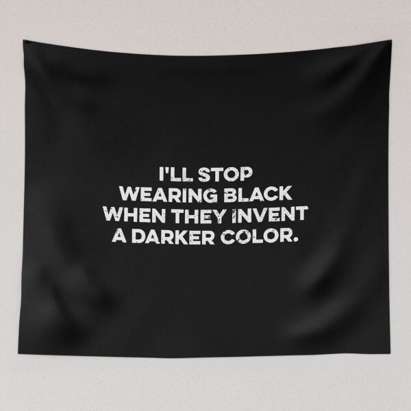 Item preview, I'll Stop Wearing Black When They Invent A Darker Color designed and sold by zeviwanty.