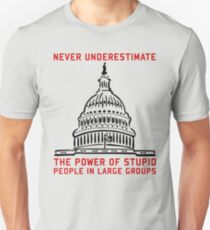 Never Underestimate The Power of Stupid People in Large Groups Unisex T-Shirt