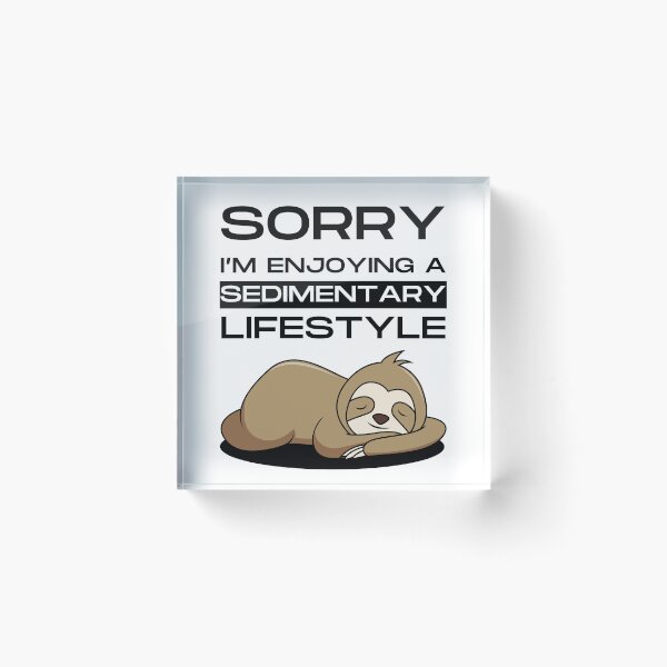 Item preview, Sorry I'm enjoying a sedimentary lifestyle - Funny designed and sold by Ghoof-Wear.
