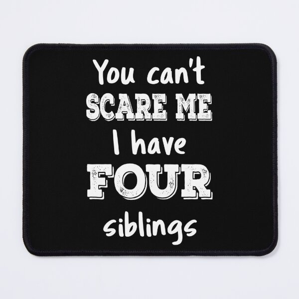 Item preview, You Can't Scare Me I Have Four Siblings III designed and sold by Lemon Pepper.