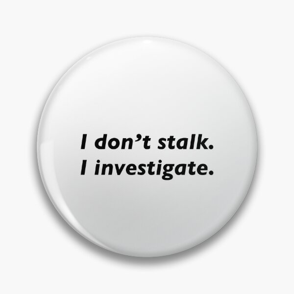 Item preview, I don’t stalk. I investigate. designed and sold by KingaDesigns.