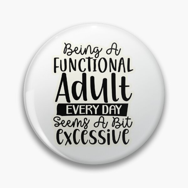 Item preview, Being a functional adult every day seems a bit excessive designed and sold by Made-by-Gus.