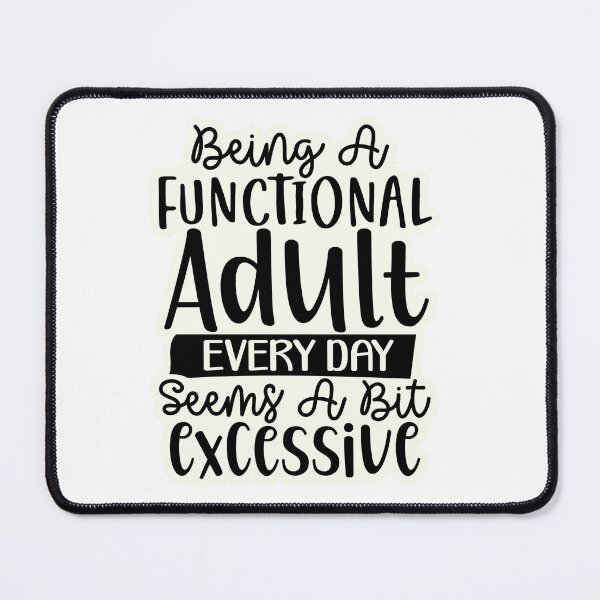 Item preview, Being a functional adult every day seems a bit excessive designed and sold by Made-by-Gus.