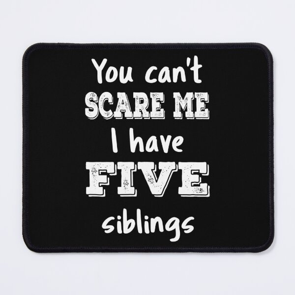 Item preview, You Can't Scare Me I Have Five Siblings III designed and sold by Lemon Pepper.