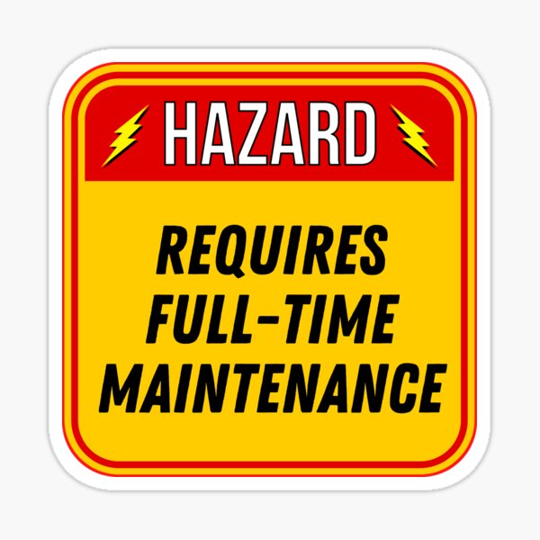 Item preview, HAZARD:  Requires Full-Time Maintenance - funny warning signs designed and sold by DesignsFromTW-S.
