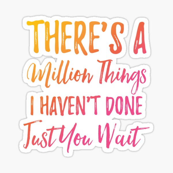 There's A Million Things I Haven't Done Just You Wait Sticker