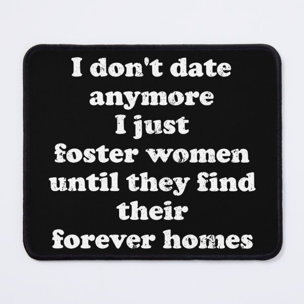 Item preview, I Don't Date Anymore I Just Foster Women Until They Find Their Forever Homes designed and sold by crenaviolena.