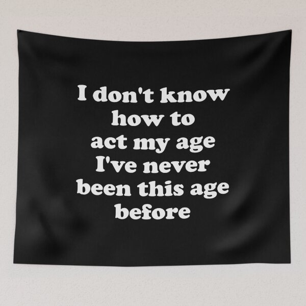 Item preview, I Don't Know How To Act My Age , I've Never Been This Age Before designed and sold by crenaviolena.