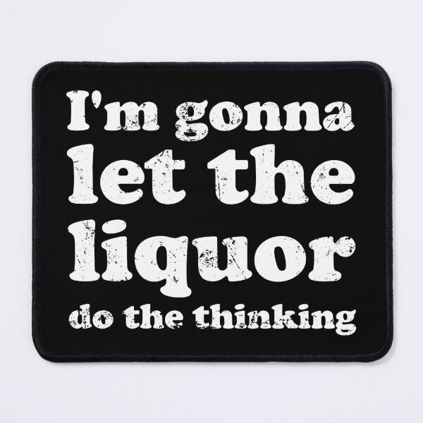 Item preview, I'm Gonna Let The Liquor Do The Thinking designed and sold by crenaviolena.