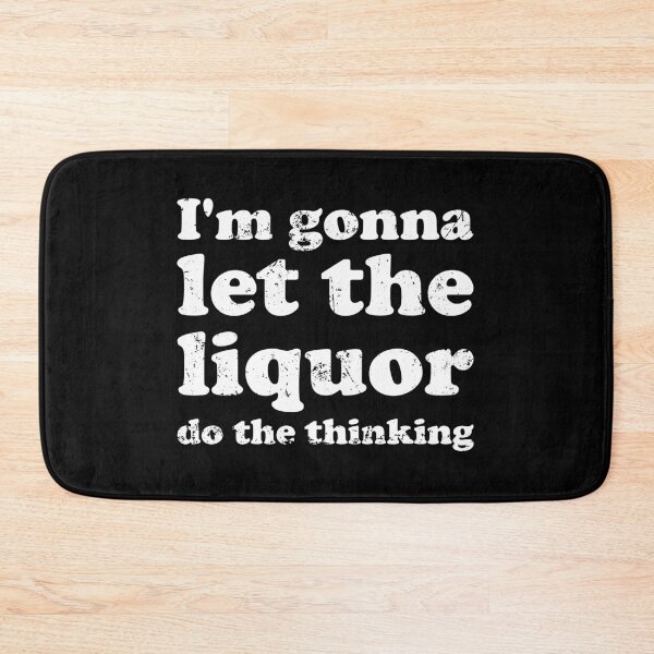 Item preview, I'm Gonna Let The Liquor Do The Thinking designed and sold by crenaviolena.