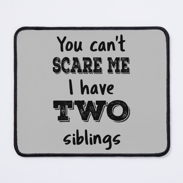 Item preview, You Can't Scare Me I Have Two Siblings IV designed and sold by Lemon Pepper.