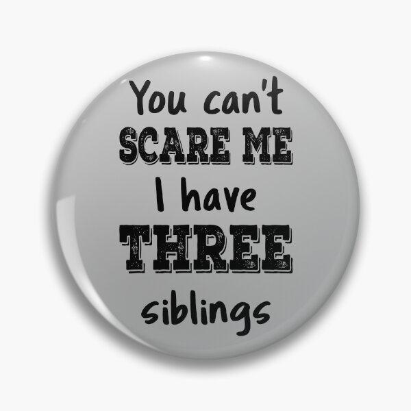 Item preview, You Can't Scare Me I Have Three Siblings IV designed and sold by Lemon Pepper.