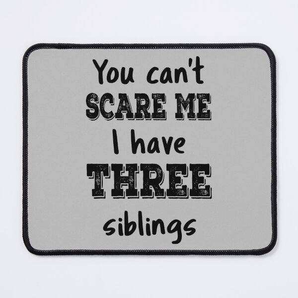 Item preview, You Can't Scare Me I Have Three Siblings IV designed and sold by Lemon Pepper.
