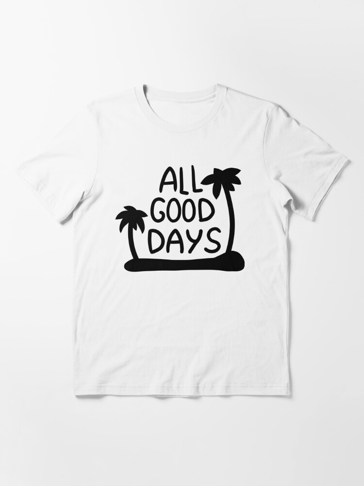 all good days shirt