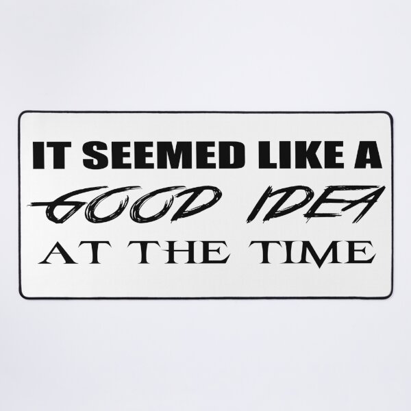 Item preview, SEEMED LIKE A GOOD IDEA AT THE TIME designed and sold by 101univers.