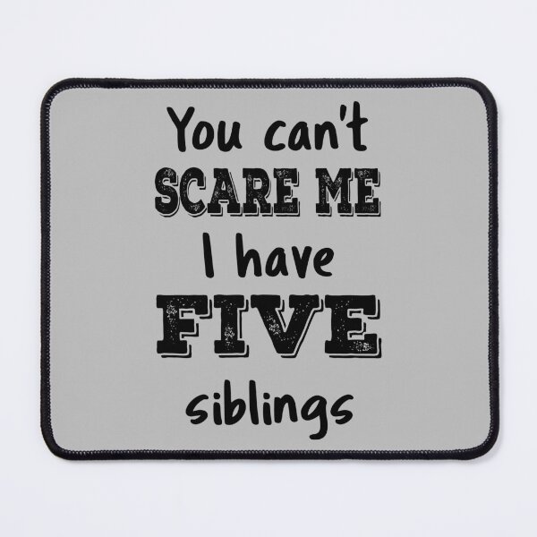 Item preview, You Can't Scare Me I Have Five Siblings IV designed and sold by Lemon Pepper.