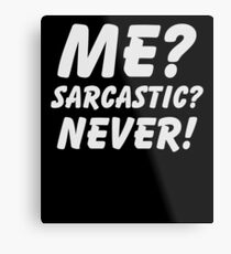 Me? Sarcastic? Never! Shirt Funny Sarcasm Quote Great Sarcastic and Ironic Gift Metal Print