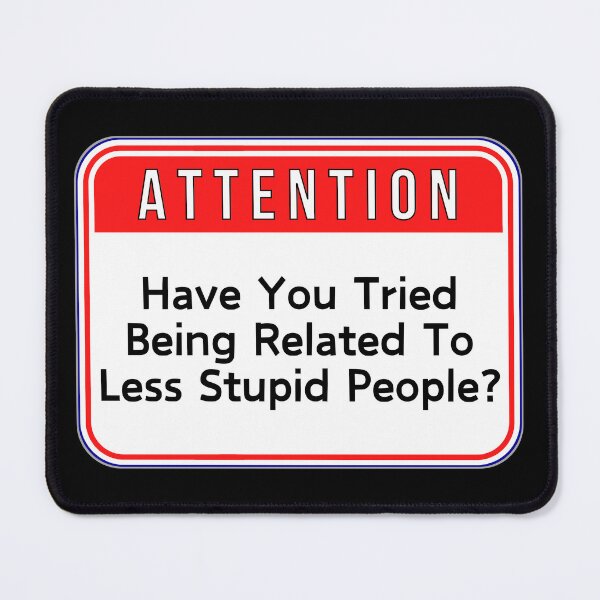 Item preview, ATTENTION: Have You Tried Being Related To Less Stupid People? - funny warning signs designed and sold by DesignsFromTW-S.