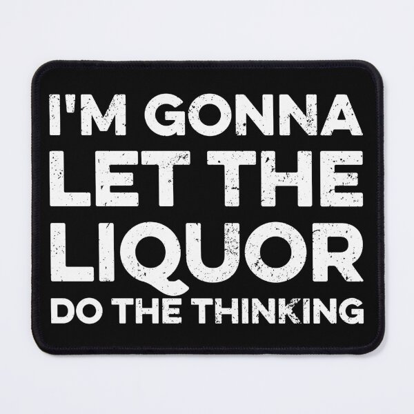 Item preview, I'm Gonna Let The Liquor Do The Thinking designed and sold by zeviwanty.