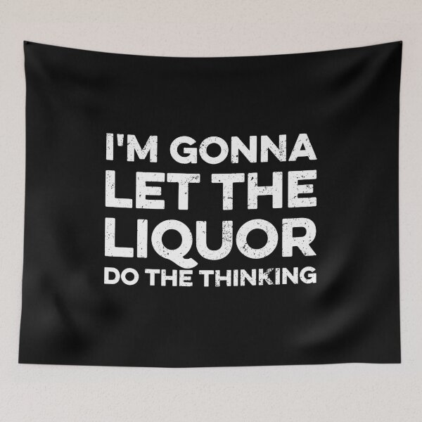 Item preview, I'm Gonna Let The Liquor Do The Thinking designed and sold by zeviwanty.
