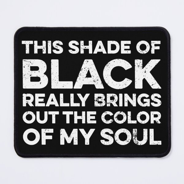 Item preview, This Shade of Black Really Brings Out the Color of My Soul designed and sold by zeviwanty.