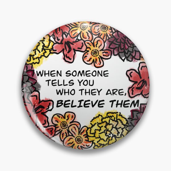 Item preview, When Someone Tells You Who They Are, Believe Them (Flower Language) designed and sold by PrideofDragons.