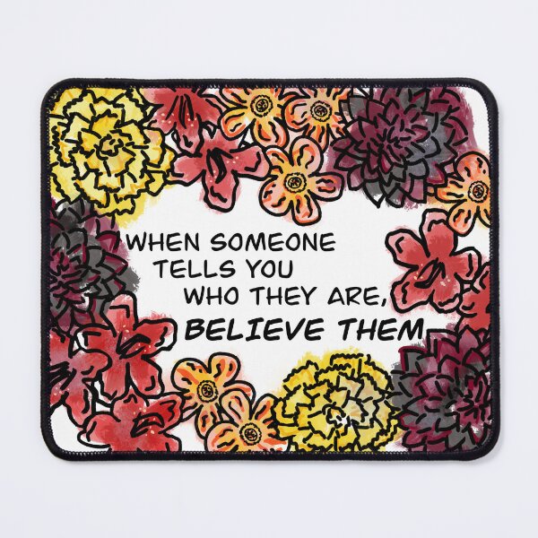 Item preview, When Someone Tells You Who They Are, Believe Them (Flower Language) designed and sold by PrideofDragons.