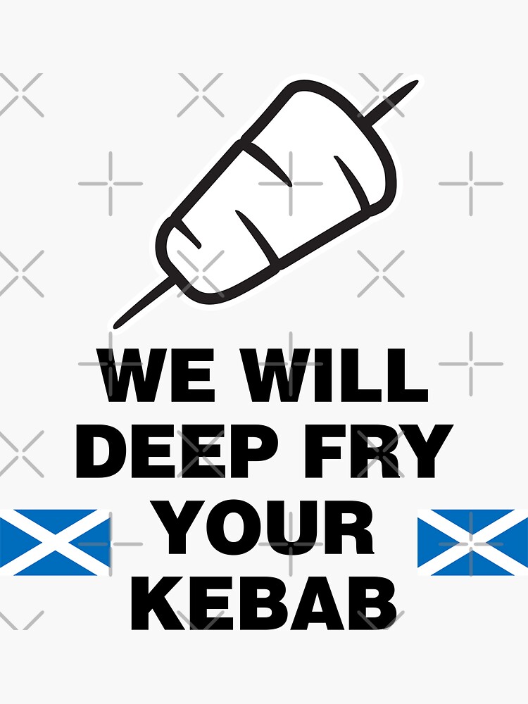 "We Will Deep Fry Your Kebab Scotland Movie Film Meme Funny Infinity