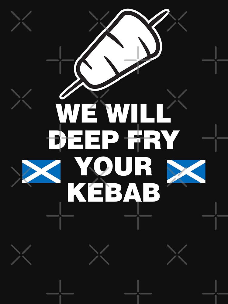 "We Will Deep Fry Your Kebab Scotland Movie Film Meme Funny Infinity
