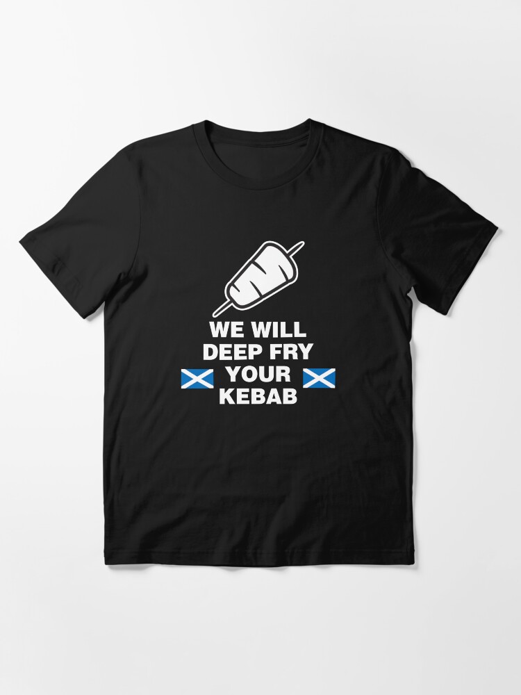 "We Will Deep Fry Your Kebab Scotland Movie Film Meme Funny Infinity" T