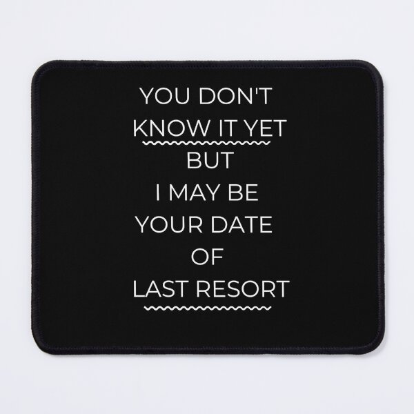 Item preview, You Don't Know It Yet But I May Be Your Date of Last Resort designed and sold by signshirtz.
