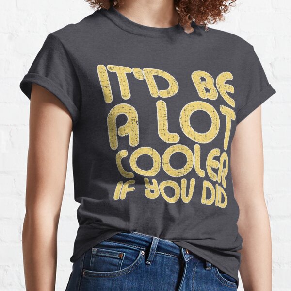 Es wäre viel cooler, wenn Sie Vintage Large Print Classic T-Shirt