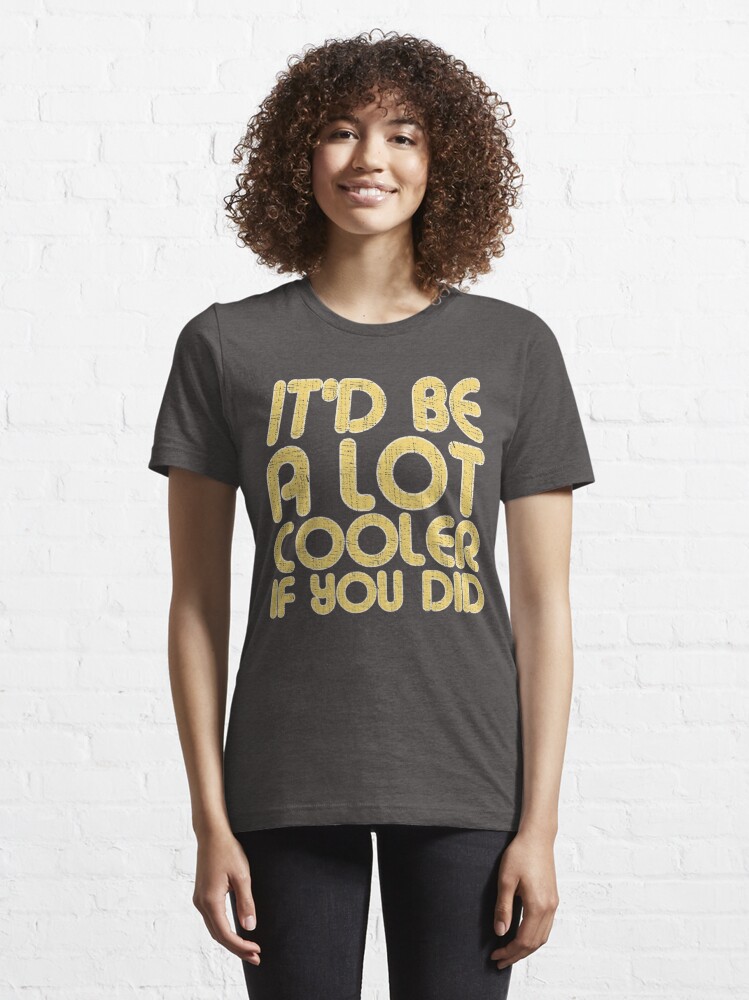 be alot cooler if you did shirt