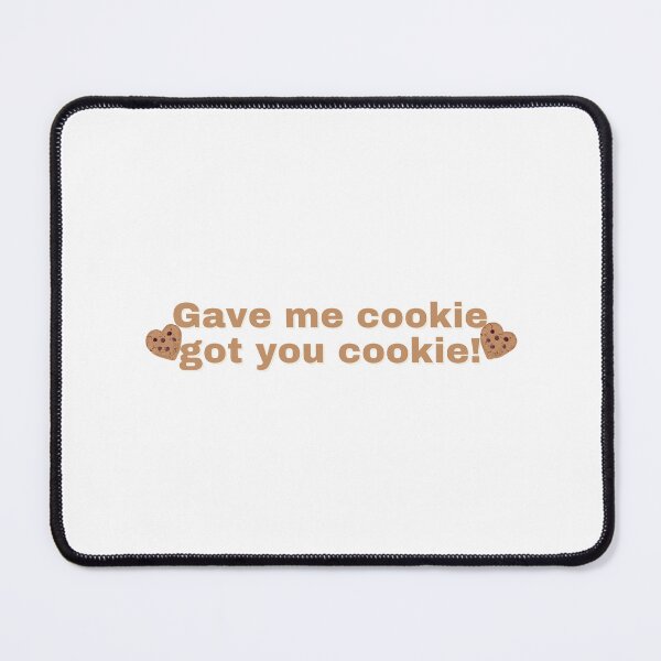 Item preview, Gave me cookie got you cookie designed and sold by Jordananne11.