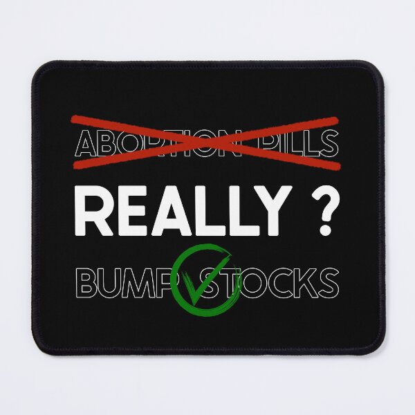 Item preview, Abortion Pills Illegal and Bump Stocks Legal - Really? designed and sold by Amanda Lucas.