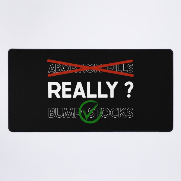 Item preview, Abortion Pills Illegal and Bump Stocks Legal - Really? designed and sold by Amanda Lucas.