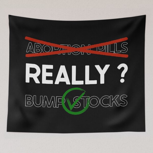 Item preview, Abortion Pills Illegal and Bump Stocks Legal - Really? designed and sold by Amanda Lucas.