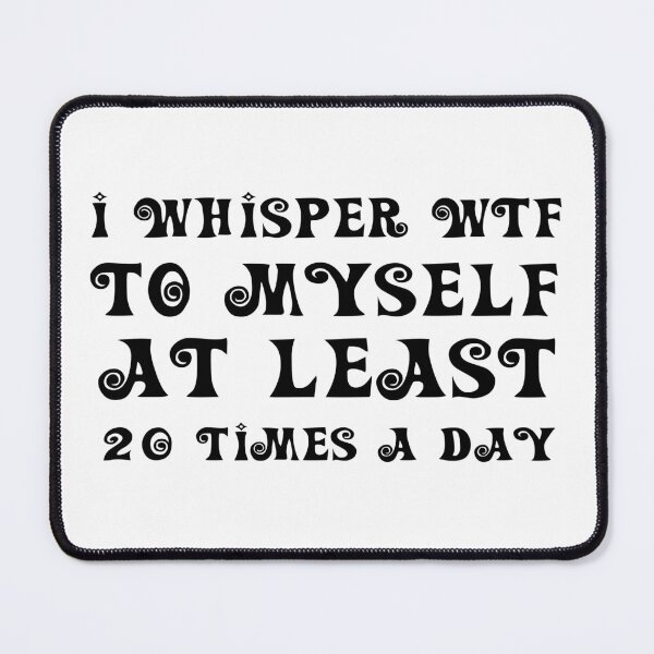 Item preview, i whisper wtf to myself at least 20 times a day designed and sold by 101univers.