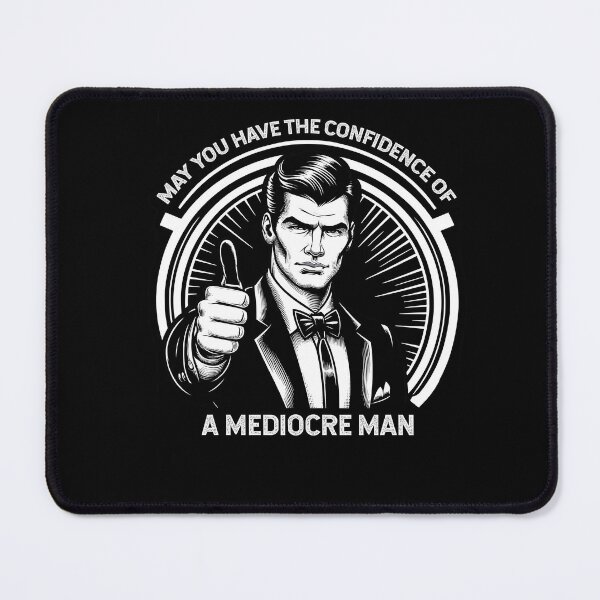 Item preview, May You Have The Confidence of A Mediocre Man designed and sold by Dressed For  Duty.