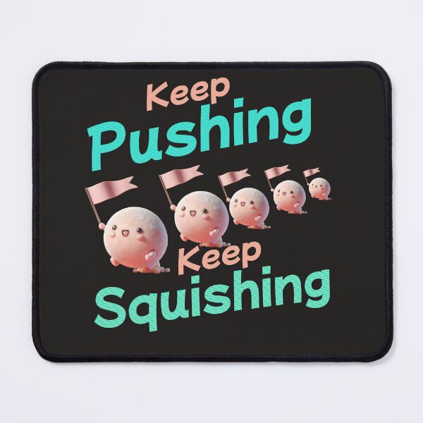 Item preview, Keep Pushing Keep Squishing designed and sold by Ridingondaydrea.
